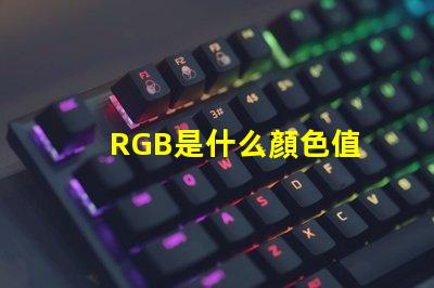 RGB是什么顏色值 rgb顏色模式是什么意思